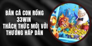 Bắn Cá Con Rồng 33WIN - Thách Thức Mới Với Thưởng Hấp Dẫn